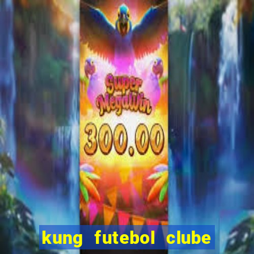 kung futebol clube dublado completo